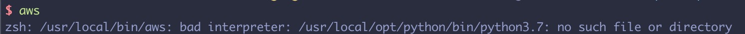 zsh: /usr/local/bin/aws: bad interpreter: /usr/local/opt/python/bin/python3.7: no such file or directory